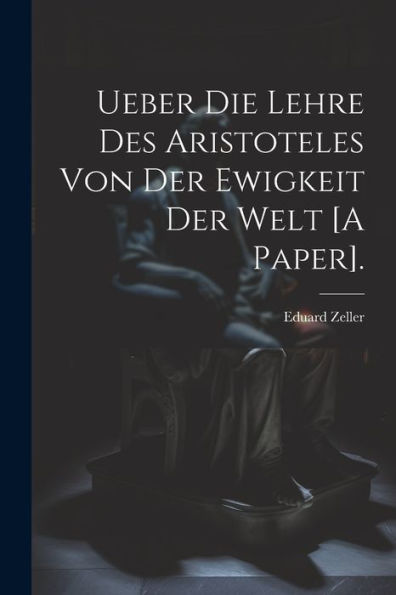 Ueber Die Lehre Des Aristoteles Von Der Ewigkeit Der Welt [A Paper]. (Spanish Edition)