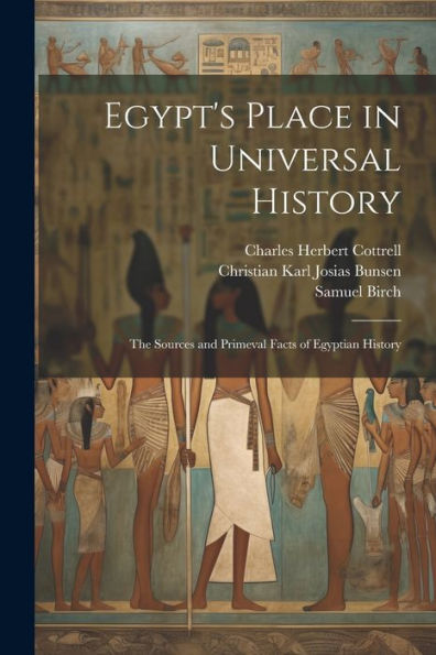 Egypt's Place In Universal History: The Sources And Primeval Facts Of Egyptian History