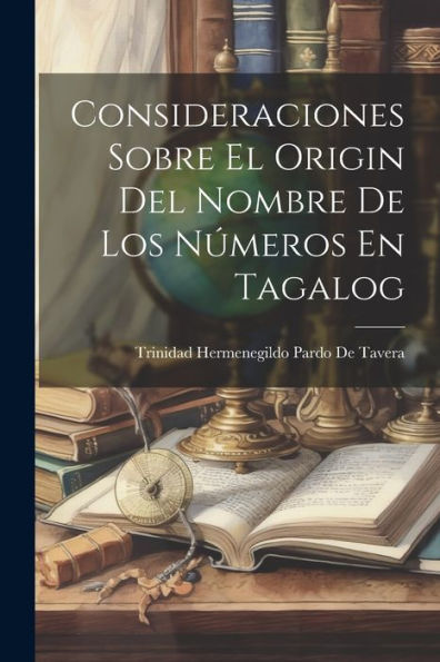 Consideraciones Sobre El Origin Del Nombre De Los Números En Tagalog (Spanish Edition)