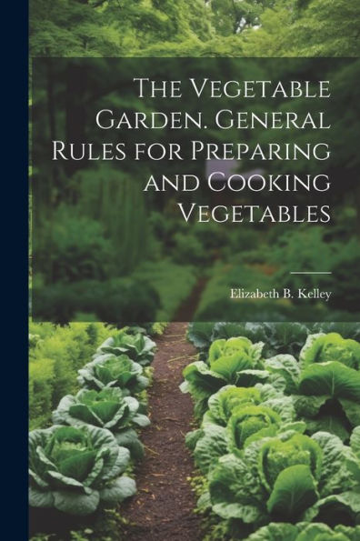 The Vegetable Garden. General Rules For Preparing And Cooking Vegetables