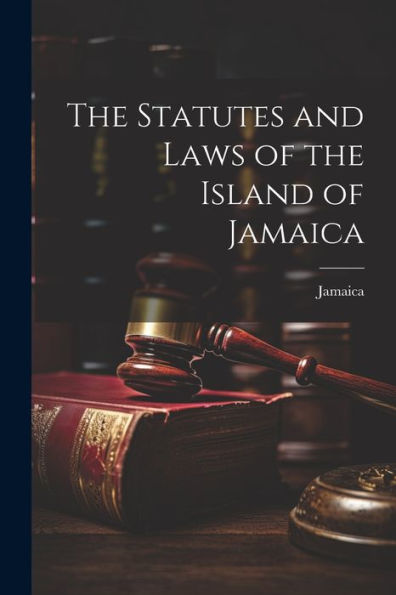 The Statutes And Laws Of The Island Of Jamaica