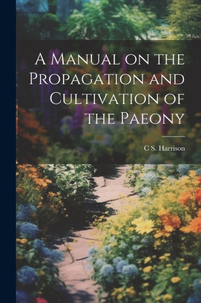 A Manual On The Propagation And Cultivation Of The Paeony