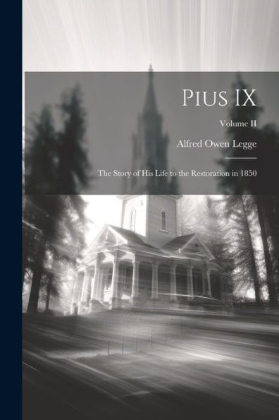 Pius Ix: The Story Of His Life To The Restoration In 1850; Volume Ii