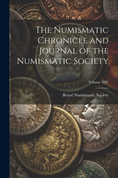 The Numismatic Chronicle And Journal Of The Numismatic Society; Volume Xiv