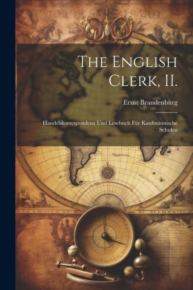 The English Clerk, Ii.: Handelskorrespondenz Und Lesebuch Für Kaufmännische Schulen