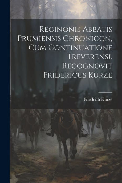 Reginonis Abbatis Prumiensis Chronicon, Cum Continuatione Treverensi. Recognovit Fridericus Kurze (Latin Edition) - 9781022039131