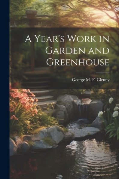 A Year's Work In Garden And Greenhouse