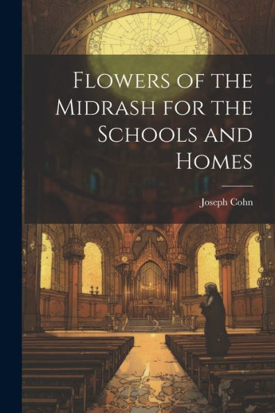 Flowers Of The Midrash For The Schools And Homes