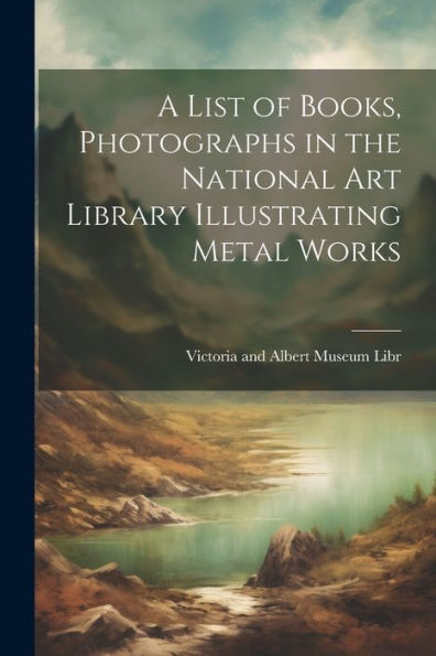 A List Of Books, Photographs In The National Art Library Illustrating Metal Works