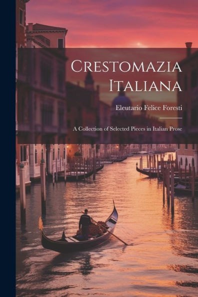 Crestomazia Italiana: A Collection Of Selected Pieces In Italian Prose