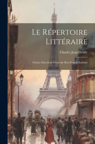 Le Répertoire Littéraire: Choice Selections From The Best French Authors