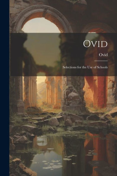 Ovid: Selections For The Use Of Schools