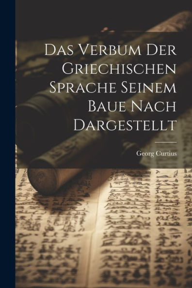 Das Verbum Der Griechischen Sprache Seinem Baue Nach Dargestellt