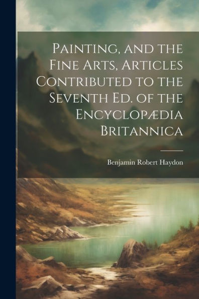 Painting, And The Fine Arts, Articles Contributed To The Seventh Ed. Of The Encyclopædia Britannica