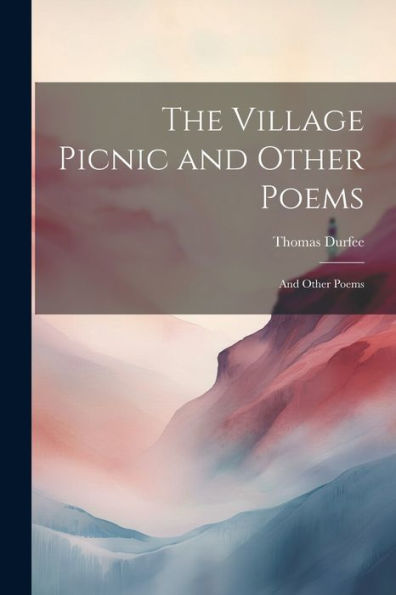 The Village Picnic And Other Poems: And Other Poems