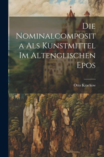 Die Nominalcomposita Als Kunstmittel Im Altenglischen Epos