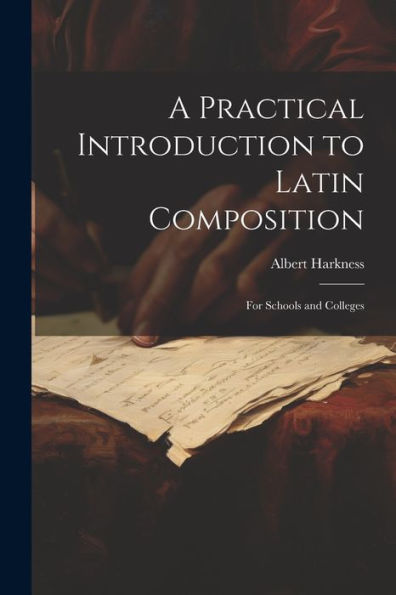 A Practical Introduction To Latin Composition: For Schools And Colleges