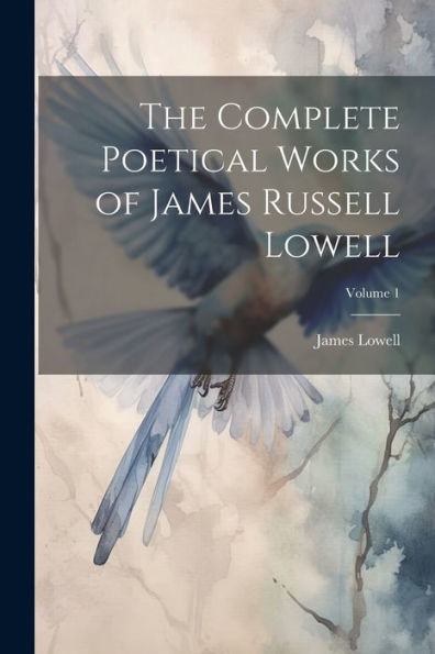 The Complete Poetical Works Of James Russell Lowell; Volume 1