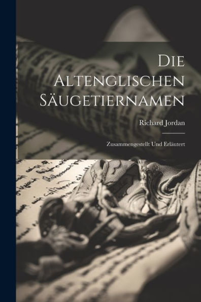 Die Altenglischen Säugetiernamen: Zusammengestellt Und Erläutert