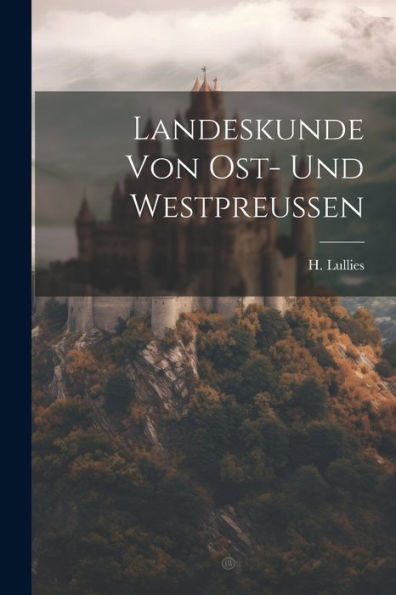 Landeskunde Von Ost- Und Westpreussen