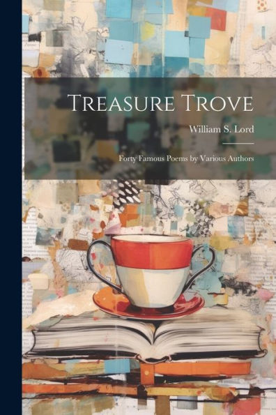 Treasure Trove: Forty Famous Poems By Various Authors