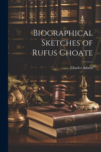 Biographical Sketches Of Rufus Choate