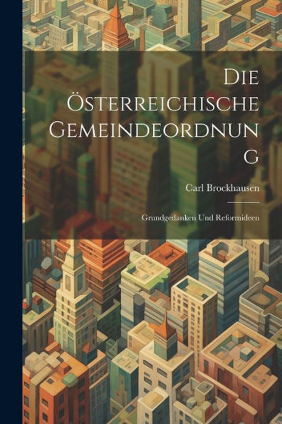 Die Österreichische Gemeindeordnung: Grundgedanken Und Reformideen