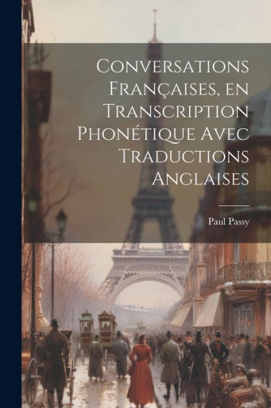 Conversations Françaises, En Transcription Phonétique Avec Traductions Anglaises (French Edition)