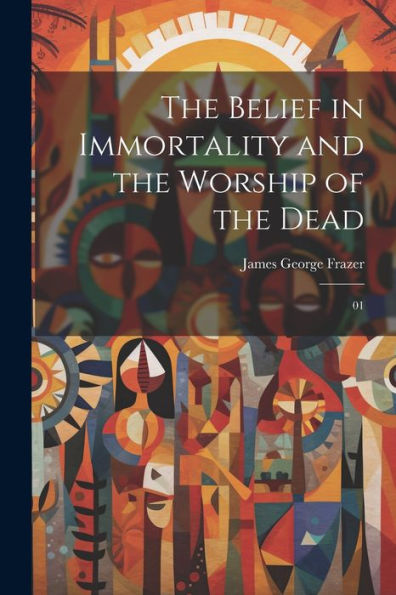 The Belief In Immortality And The Worship Of The Dead: 01