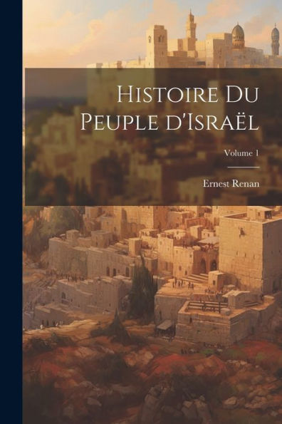 Histoire Du Peuple D'Israël; Volume 1 (French Edition)