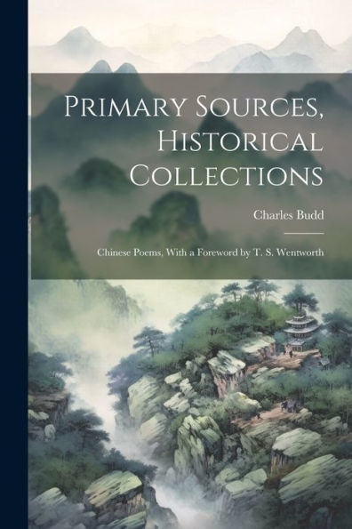 Primary Sources, Historical Collections: Chinese Poems, With A Foreword By T. S. Wentworth