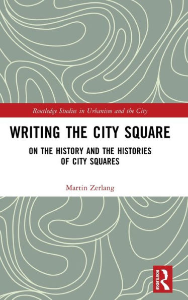 Writing The City Square (Routledge Studies In Urbanism And The City)