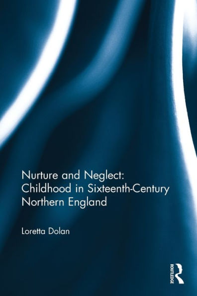 Nurture And Neglect: Childhood In Sixteenth-Century Northern England