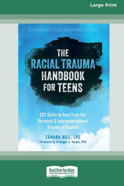 The Racial Trauma Handbook For Teens: Cbt Skills To Heal From The Personal And Intergenerational Trauma Of Racism (16Pt Large Print Edition)