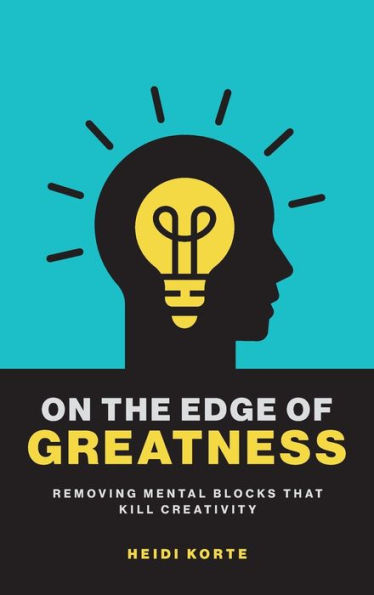 On The Edge Of Greatness: Removing Mental Blocks That Kill Creativity