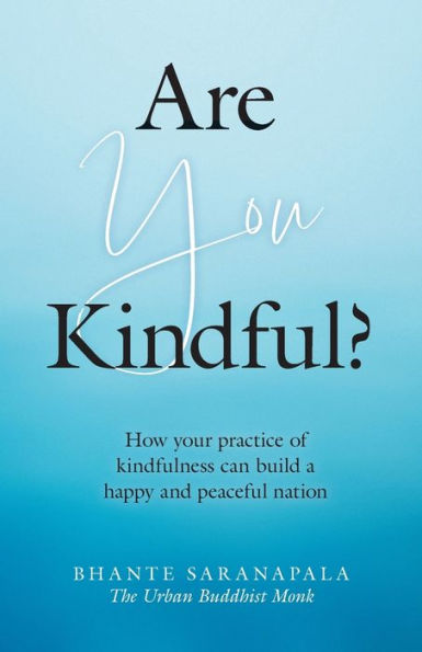 Are You Kindful?: How Your Practice Of Kindfulness Can Build A Happy And Peaceful Nation