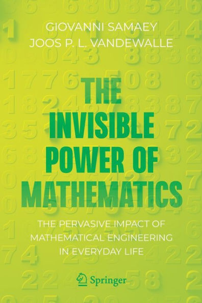 The Invisible Power Of Mathematics: The Pervasive Impact Of Mathematical Engineering In Everyday Life (Copernicus Books)