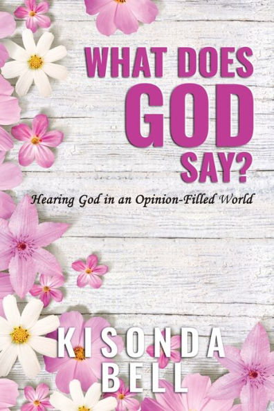 What Does God Say?: Hearing God In An Opinion-Filled World