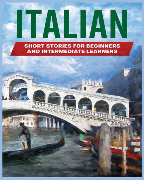 Italian Short Stories: Learn Italian Through Engaging Stories For Beginners And Intermediate Learners