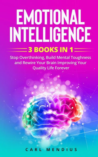 Emotional Intelligence: Stop Overthinking, Build M?Nt?L Toughness And Rewire Your Brain Improving Your Quality Life Forever.