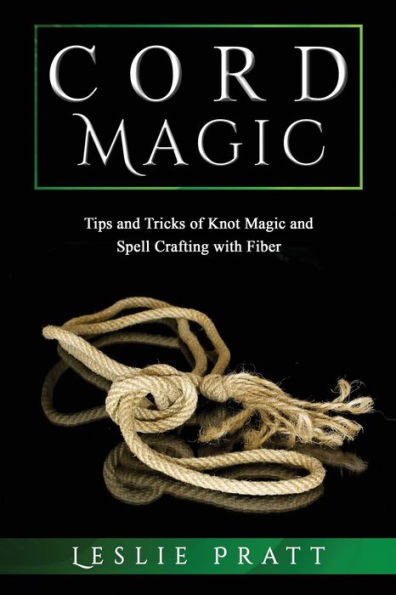 Cord Magic: Tips And Tricks Of Knot Magic And Spell Crafting With Fiber