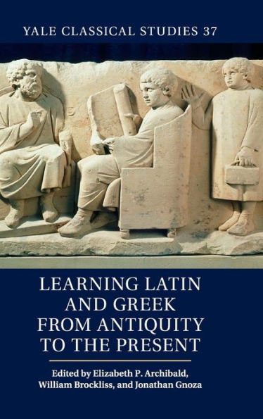 Learning Latin And Greek From Antiquity To The Present (Yale Classical Studies, Series Number 37)