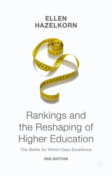 Rankings And The Reshaping Of Higher Education: The Battle For World-Class Excellence