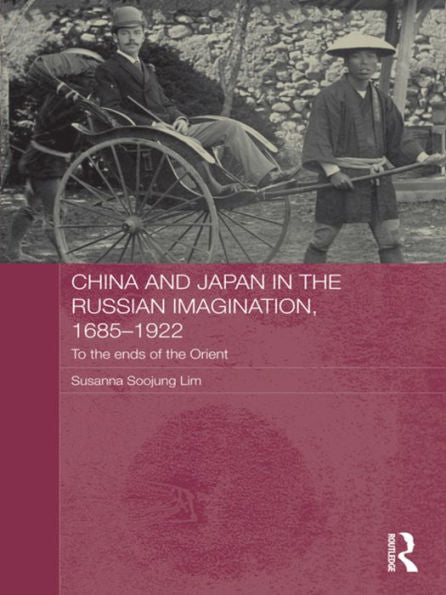 China And Japan In The Russian Imagination, 1685-1922 (Routledge Studies In The Modern History Of Asia)