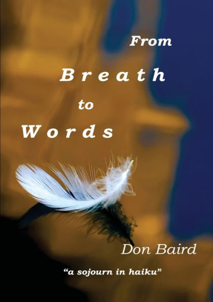 From Breath To Words: . . . A Sojourn In Haiku