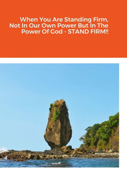 When You Are Standing Firm, Not In Our Own Power But In The Power Of God - Stand Firm!!