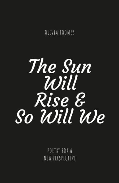 The Sun Will Rise & So Will We: "A Poetry Book Full Of Truth, Motivation, Self Love And Kindness"