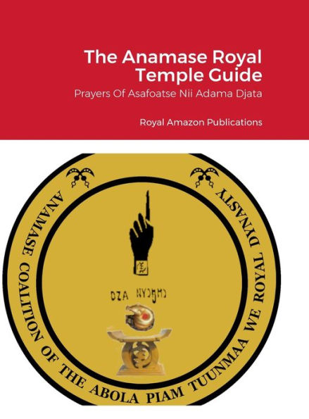 The Anamase Royal Temple Guide: Prayers Of Asafoatse Nii Adama Djata