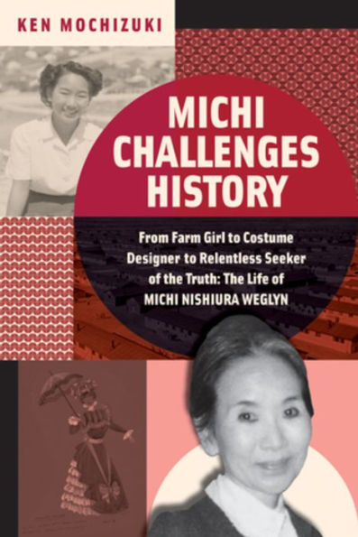 Michi desafía la historia: de campesina a diseñadora de vestuario y buscadora incansable de la verdad: la vida de Michi Nishiura Weglyn