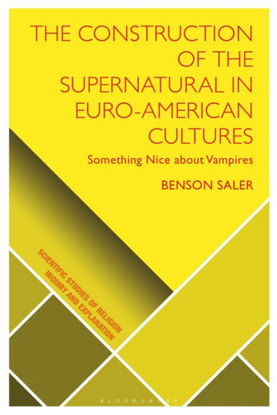 Construction Of The Supernatural In Euro-American Cultures, The: Something Nice About Vampires (Scientific Studies Of Religion: Inquiry And Explanation)